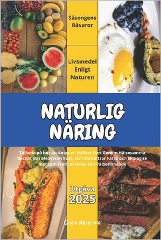 Naturlig Näring: Ta Reda på hur du Antar en Hållbar Diet Genom Hälsosamma Recept och Medveten Kost, som Förbättrar Färsk och Ekologisk by Giulio Massironi