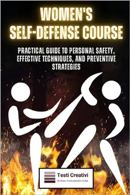 Women's Self-Defense Course: Practical Guide to Personal Safety, Effective Techniques, and Preventive Strategies by Creativi, Testi