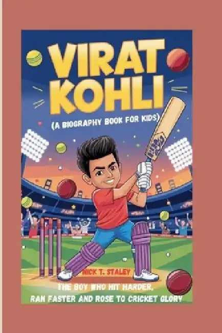 Virat Kohli: The Boy Who Hit Harder, Ran Faster, and Rose to Cricket Glory (A Biography Book For Kids) by Nick T. Staley