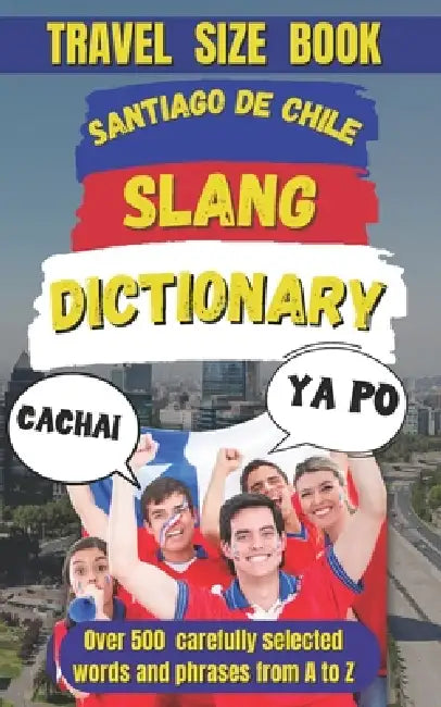 Santiago de Chile Slang Dictionary: The Ultimate Guide to Chilean Street Talk by Slang Mania