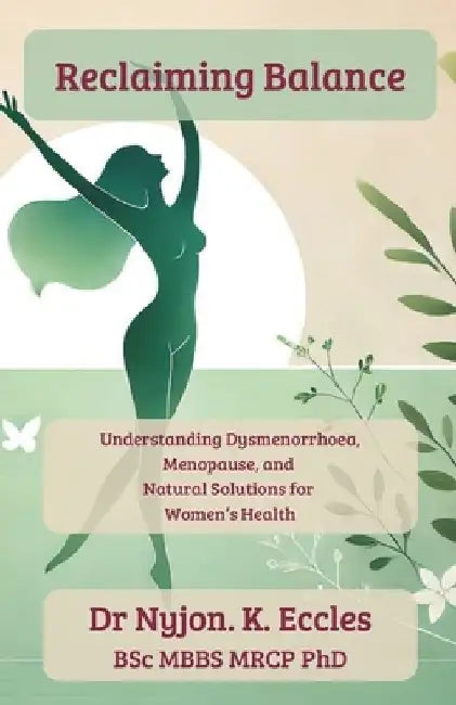 Reclaiming Balance: Understanding Dysmenorrhoea, Menopause, and Natural Solutions for Women's Health by Phil Lange