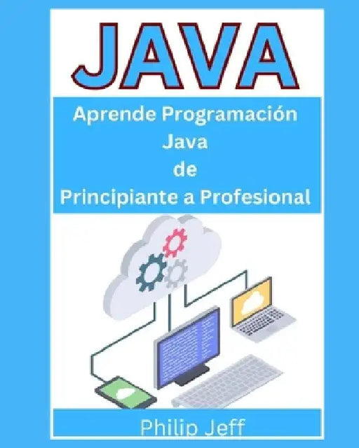 Java: Aprende programación Java de Principiante a profesional by Philip Jeff