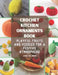 Crochet Kitchen Ornaments Book: Playful Fruits and Veggies for a Festive Atmosphere by Anna Vb Jones