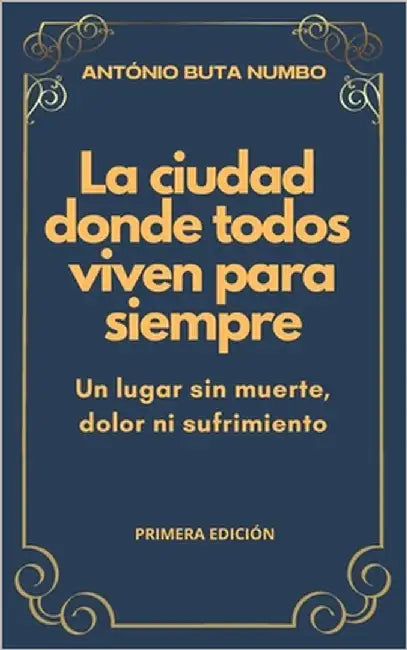 La Ciudad Donde Todos Viven Para Siempre: Un lugar sin muerte, dolor ni sufrimiento by Numbo, António Buta