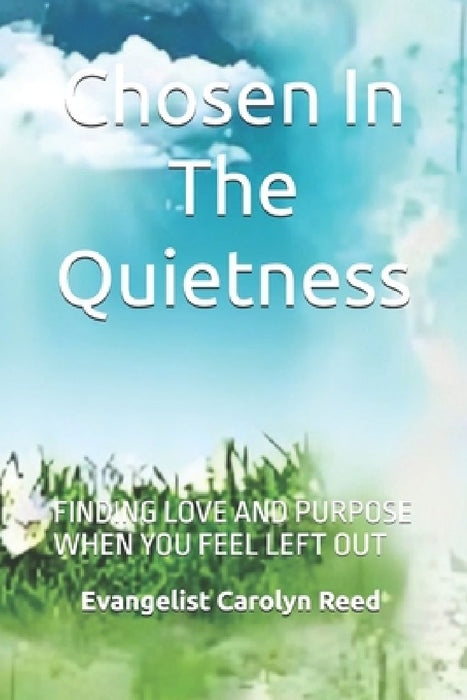 Chosen in the Quietness: Finding Love and Purpose When You Feel Left Out by Carolyn Reed