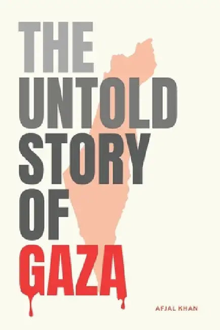 The Untold Story of Gaza: A Legacy of Compassion and Resistance: How Muslims Protected Jews Through History and the Devastation Unfolding in Gaz by Afjal Khan