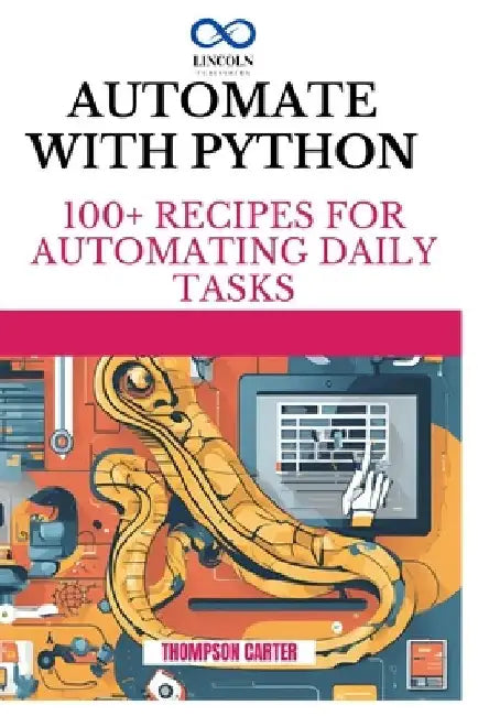Automate with Python: 100+ Recipes for Automating Daily Tasks by Thompson Carter