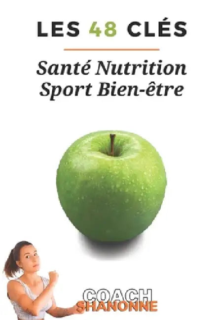 Les 48 Clés Santé Nutrition Sport & Bien-être: Le bouquin que j'aurais voulu lire il y a 15 ans by Shanonne Coach