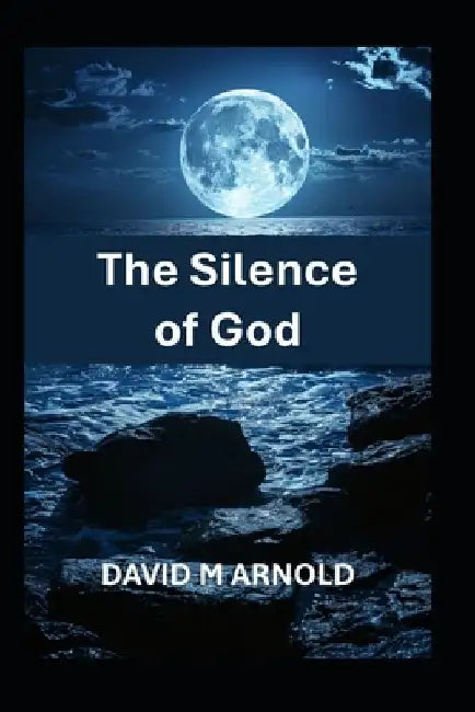The Silence of God: Trusting God's Timing and Aligning with His Will by David M. Arnold