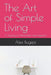 The Art of Simple Living: A Journey to Minimalism and Freedom by Alex Bugeja