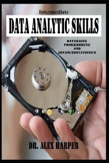 Intermediate Data Analytic Skills Databases, Programming, and Advanced Statistics by Alex Harper