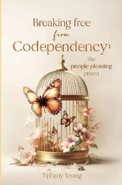 Breaking free from Codependency: The People Pleasing Prison: Results-driven strategies to break free from people pleasing and becoming confident and u by Tiphany Young