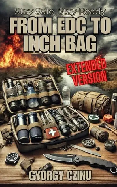 Stay Safe, Stay Ready - Extended Version: From EDC to INCH Bag by Gyorgy Czinu
