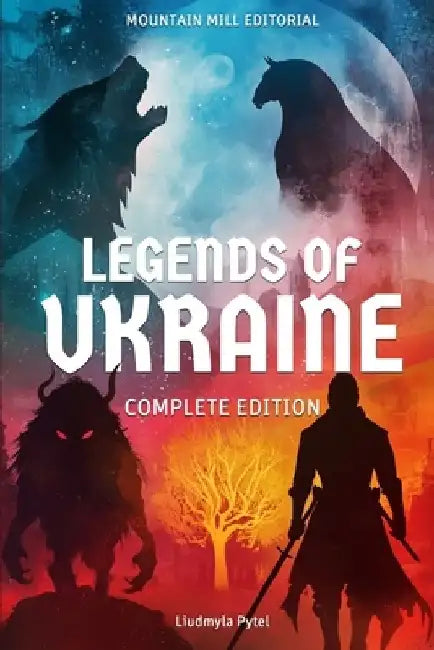 Legends of Ukraine: The Complete Edition: Timeless Tales of Myth, Magic, and Heroism from the Heart of Eastern Europe by Liudmyla Pytel