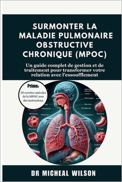 Surmonter la maladie pulmonaire obstructive chronique (MPOC): Un guide complet de gestion et de traitement pour transformer votre relation avec l'esso by Micheal Wilson