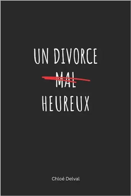 Un Divorce Heureux: Reprendre goût à la vie, même après des années de séparation. by Delval, Chloé