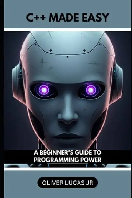 C++ Made Easy: A Beginner's Guide To Programming Power by Oliver, Jr. Lucas