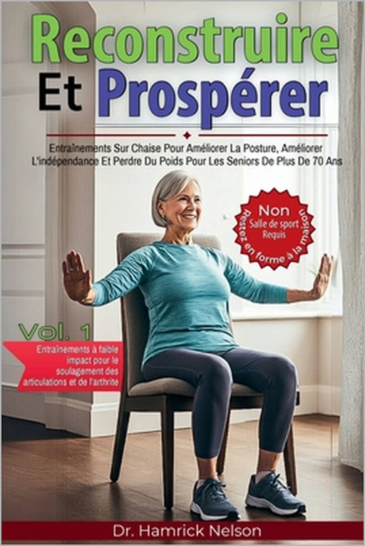 Reconstruire Et Prospérer Vol. 1: Entraînements Sur Chaise Pour Améliorer La Posture, Améliorer L'indépendance Et Perdre Du Poids Pour Les Seniors De by Hamrick Nelson