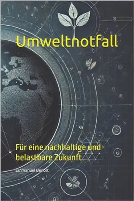 Umweltnotfall: Für eine nachhaltige und belastbare Zukunft by Benoit, Emmanuel