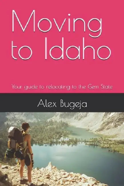 Moving to Idaho: Your guide to relocating to the Gem State by Alex Bugeja