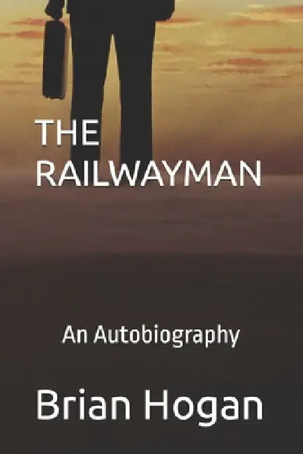 The Railwayman: An Autobiography by Brian Hogan