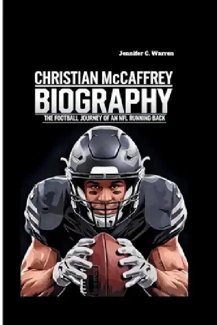 Christian McCaffrey Biography: The Football Journey of an NFL Running Back by Jennifer C. Warren