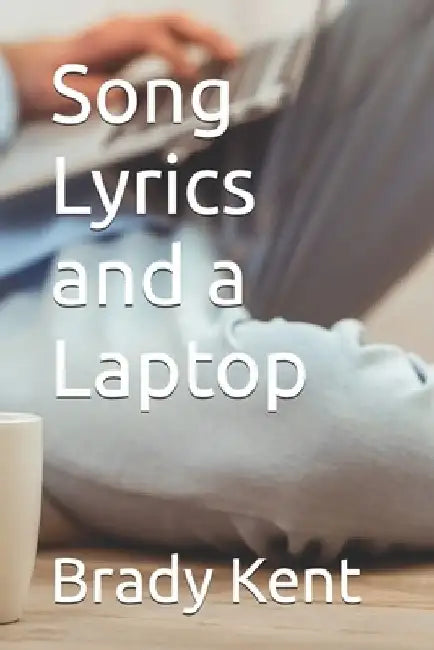 Song Lyrics and a Laptop by Brady Kent