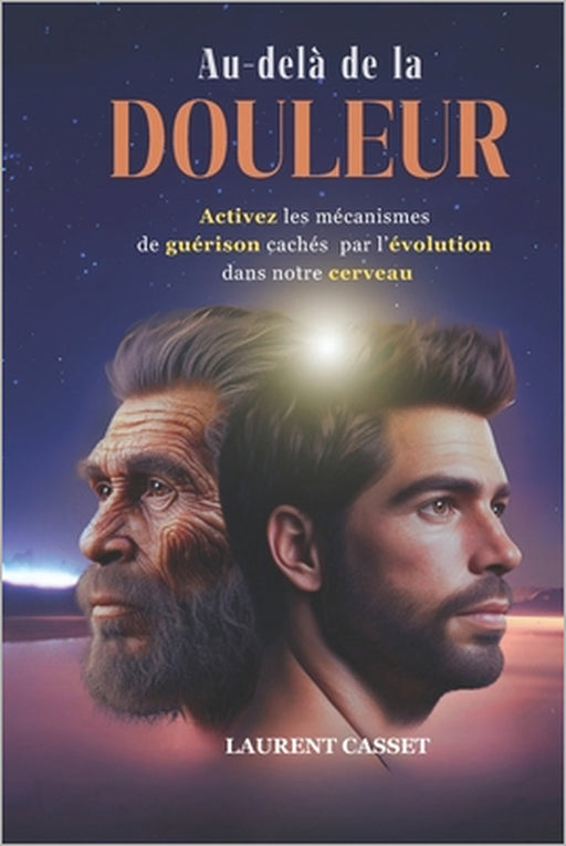 Au-Delà de la Douleur: Activez les mécanismes de guérison cachés par l'évolution dans notre cerveau by Laurent Casset