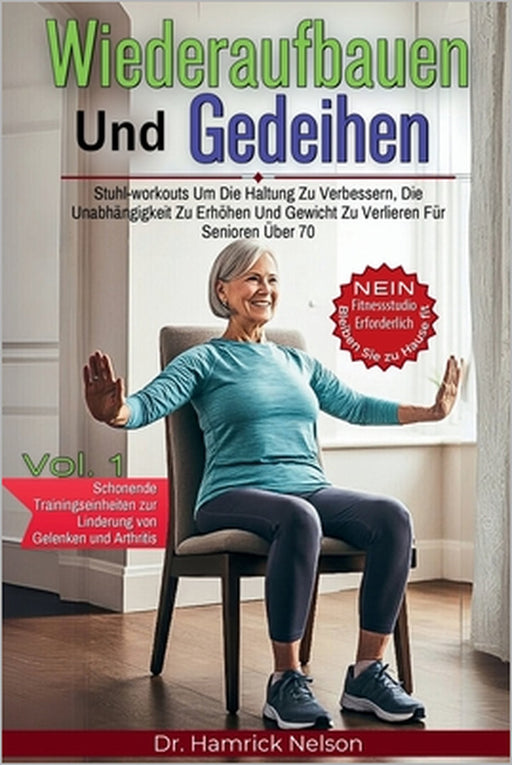 Wiederaufbauen Und Gedeihen Vol. 1: Stuhl-workouts Um Die Haltung Zu Verbessern, Die Unabhängigkeit Zu Erhöhen Und Gewicht Zu Verlieren Für Senioren Ü by Hamrick Nelson