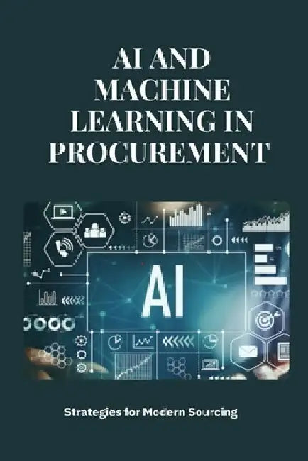 AI and Machine Learning in Procurement: Strategies for Modern Sourcing: Transforming Procurement with AI and Machine Learning: Strategies, Application by Jai San