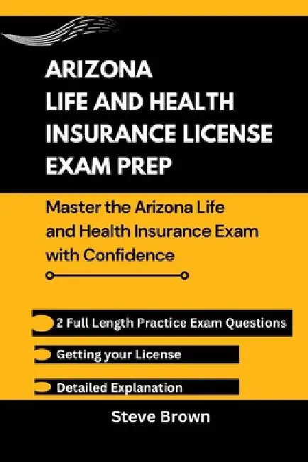 Arizona Life and Health Insurance License Exam Prep: Master the Arizona Life and Health Insurance Exam with Confidence by Steve Brown
