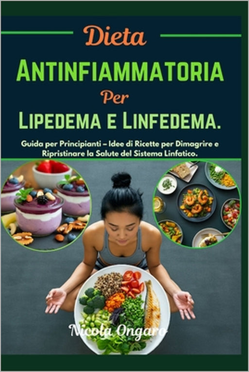 Dieta Antinfiammatoria per Lipedema e Linfedema: Guida per Principianti - Idee di Ricette per Dimagrire e Ripristinare la Salute del Sistema Linfatico by Nicola Ongaro