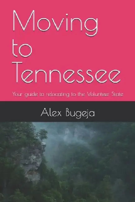 Moving to Tennessee: Your guide to relocating to the Volunteer State by Alex Bugeja