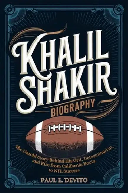 Khalil Shakir Biography: The Untold Story Behind His Grit, Determination, and Rise from California Roots to NFL Success by Paul E. DeVito