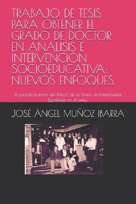 Trabajo de Tesis Para Obtener El Grado de Doctor En Analisis E Intervencion Socioeducativa: NUEVOS ENFOQUES.: El periodo francés del Boletín de la Uni by José Ángel Muñoz Ibarra