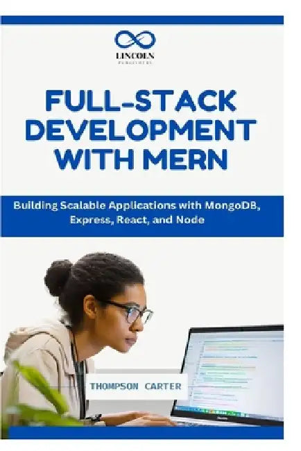 Full-Stack Development with Mern: Building Scalable Applications with MongoDB, Express, React, and Node by Thompson Carter