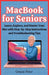 MacBook Seniors Guide: Learn, Explore, and Master Your Mac with Step-by-Step Instructions and Troubleshooting Tips by Gracie Peter