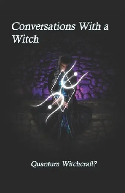 Conversations With a Witch: Quantum Witchcraft? by Key Boggs