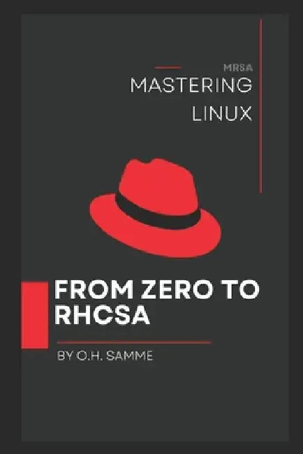 Mastering Linux: From Zero to Rhcsa by Obert H. Samme