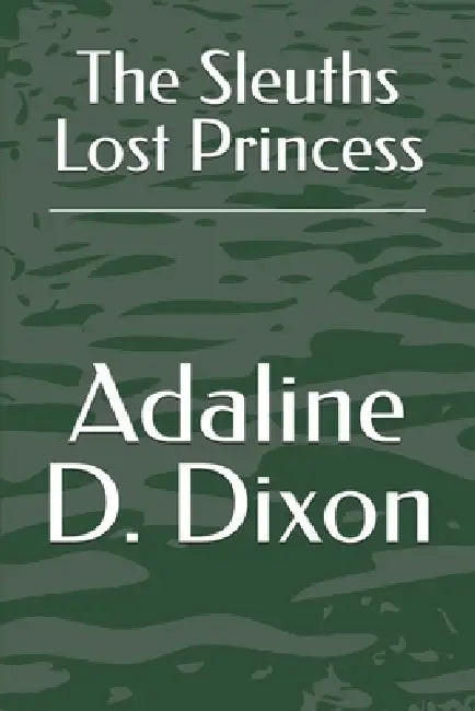 The Sleuths Lost Princess by Adaline D. Dixon