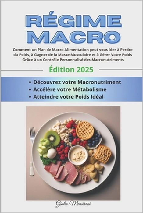 Régime Macro: Comment un Plan de Macro Alimentation peut vous Ider à Perdre du Poids, à Gagner de la Masse Musculaire et à Gérer Vot by Giulio Massironi