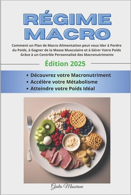 Régime Macro: Comment un Plan de Macro Alimentation peut vous Ider à Perdre du Poids, à Gagner de la Masse Musculaire et à Gérer Vot by Giulio Massironi