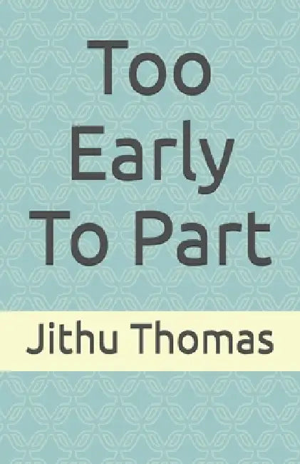 Too Early To Part by Jithu Thomas