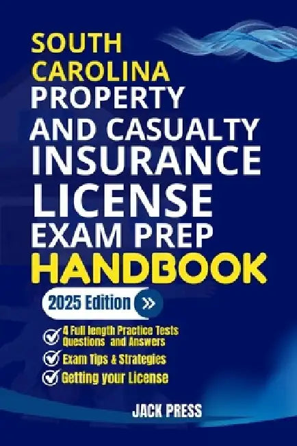 South Carolina Property and Casualty Insurance License Exam Prep Handbook: A Comprehensive Guide to Passing the Exam on Your First Try by Jack Press
