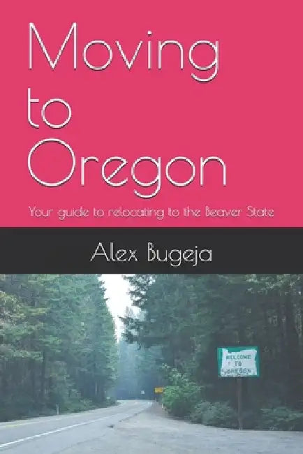 Moving to Oregon: Your guide to relocating to the Beaver State by Alex Bugeja