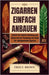Zigarren Einfach Anbauen: Schritt-für-Schritt-Anleitung zum Anbau und zur Trocknung von Tabak für selbstgemachte Zigarren by F. Brown, Fred