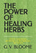 The Power of Healing Herbs: Over 75 Healing Remedies for Various Ailments by Ghenrietta Von Bloome