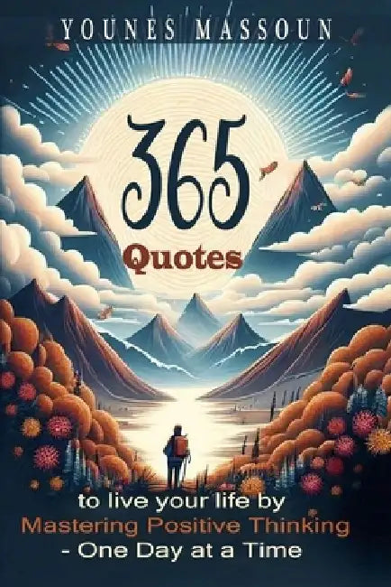 365 Quotes to Live Your Life By: Mastering Positive Thinking - One Day at a Time ( Inspirational and Motivational Quotes ) by Younes Massoun