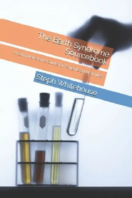 The Barth Syndrome Sourcebook: A Comprehensive Guide for Patients and Families by Steph Whitehouse Mat