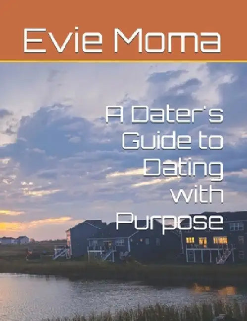 A Dater's Guide to Dating with Purpose by Evie Moma